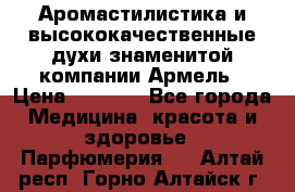Аромастилистика и высококачественные духи знаменитой компании Армель › Цена ­ 1 500 - Все города Медицина, красота и здоровье » Парфюмерия   . Алтай респ.,Горно-Алтайск г.